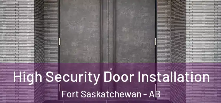  High Security Door Installation Fort Saskatchewan - AB